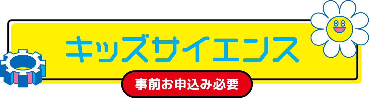 キッズサイエンス （事前お申込み必要）